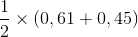 \frac{1}{2}\times \left ( 0,61 + 0,45 \right )