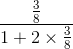 \frac{\frac{3}{8}}{1+2\times \frac{3}{8}}