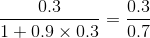 \frac{0.3}{1+0.9\times 0.3}=\frac{0.3}{0.7}