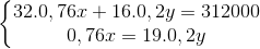 \left\{\begin{matrix} 32.0,76x+16.0,2y=312000 & \\ 0,76x=19.0,2y & \end{matrix}\right.
