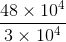 \frac{48 \times 10^{4}}{3\times 10^{4}}
