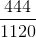 \frac{444}{1120}