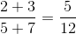 \frac{2+3}{5+7}=\frac{5}{12}