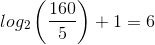 log_{2}\left ( \frac{160}{5} \right )+1=6
