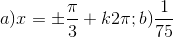 a)x=\pm \frac{\pi}{3}+k2\pi;b)\frac{1}{75}