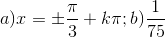 a)x=\pm \frac{\pi}{3}+k\pi;b)\frac{1}{75}