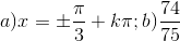 a)x=\pm \frac{\pi}{3}+k\pi;b)\frac{74}{75}