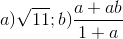 a) \sqrt{11};b) \frac{a+ab}{1+a}