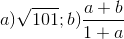 a) \sqrt{101};b) \frac{a+b}{1+a}