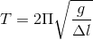 T=2\Pi \sqrt{\frac{g}{\Delta l}}