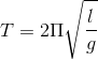 T=2\Pi \sqrt{\frac{ l}{g}}