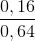 \frac{0,16}{0,64}