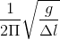 \frac{1}{2\Pi }\sqrt{\frac{g}{\Delta l}}