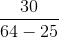 \frac{30}{64-25}