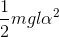 \frac{1}{2}mgl\alpha ^{2}