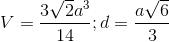 V= \frac{3\sqrt{2}a^{3}}{14}; d=\frac{a\sqrt{6}}{3}
