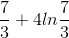\frac{7}{3}+4ln\frac{7}{3}
