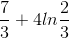 \frac{7}{3}+4ln\frac{2}{3}