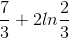 \frac{7}{3}+2ln\frac{2}{3}