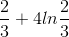 \frac{2}{3}+4ln\frac{2}{3}