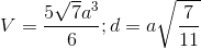 V=\frac{5\sqrt{7}a^{3}}{6};d=a\sqrt{\frac{7}{11}}