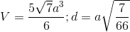 V=\frac{5\sqrt{7}a^{3}}{6};d=a\sqrt{\frac{7}{66}}