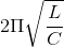 2\Pi \sqrt{\frac{L}{C}}