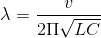 \lambda =\frac{v}{2\Pi \sqrt{LC}}