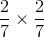\frac{2}{7}\times\frac{2}{7}