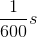 \frac{1}{600}s