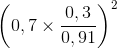 \left ( 0,7\times \frac{0,3}{0,91} \right )^{2}