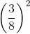 \left ( \frac{3}{8} \right )^{2}