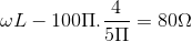 \omega L-100\Pi .\frac{4}{5\Pi }=80\Omega
