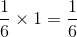 \frac{1}{6}\times 1=\frac{1}{6}