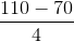 \frac{110-70}{4}