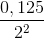 \frac{0,125}{2^{2}}