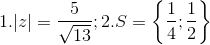 1. |z|=\frac{5}{\sqrt{13}};2.S=\left \{ \frac{1}{4};\frac{1}{2} \right \}