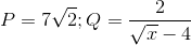 P=7\sqrt2;Q=\frac{2}{\sqrt x-4}
