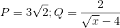P=3\sqrt2;Q=\frac{2}{\sqrt x-4}