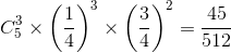 C_{5}^{3}\times \left ( \frac{1}{4} \right )^{3}\times \left ( \frac{3}{4} \right )^{2}=\frac{45}{512}