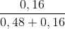 \frac{0,16}{0,48+0,16}