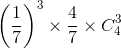 \left ( \frac{1}{7} \right )^3 \times \frac{4}{7} \times C_{4}^{3}