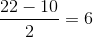 \frac{22-10}{2}=6