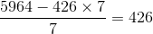 \frac{5964-426\times 7}{7}=426