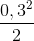\frac{0,3^2}{2}