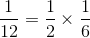 \frac{1}{12}=\frac{1}{2}\times \frac{1}{6}