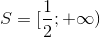 S=[\frac{1}{2};+\infty)