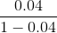 \frac{0.04}{1-0.04}