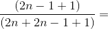 \frac{(2n- 1 + 1)}{(2n + 2n- 1 + 1)} =