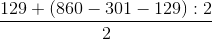 \frac{129+(860-301-129):2}{2}